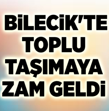 BİLECİK'TE TOPLU TAŞIMAYA ZAM GELDİ