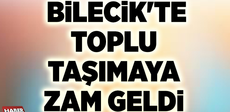 BİLECİK’TE TOPLU TAŞIMAYA ZAM GELDİ