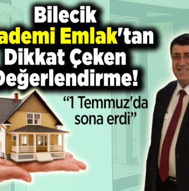 Bilecik Akademi Emlak'tan Dikkat Çeken Değerlendirme!
