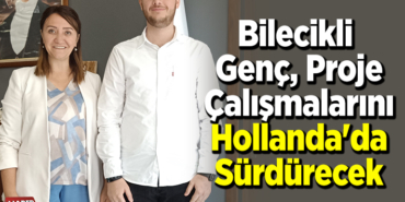 Bilecikli genç, proje çalışmalarını Hollanda'daki yüksek lisans eğitiminde sürdürecek