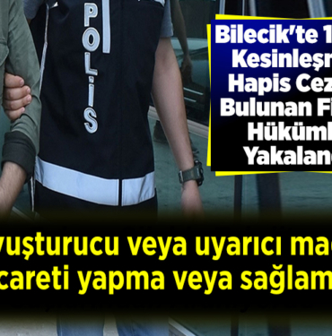 Bilecik'te 10 yıl kesinleşmiş hapis cezası bulunan firari hükümlü yakalandı