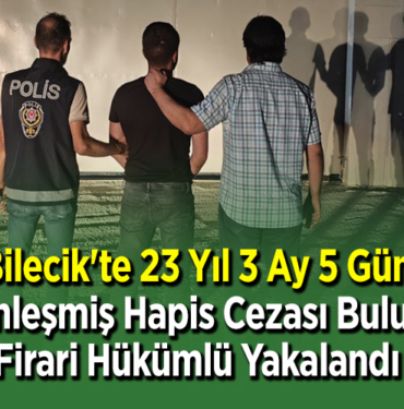 Bilecik'te 23 yıl 3 ay 5 gün kesinleşmiş hapis cezası bulunan firari hükümlü yakalandı
