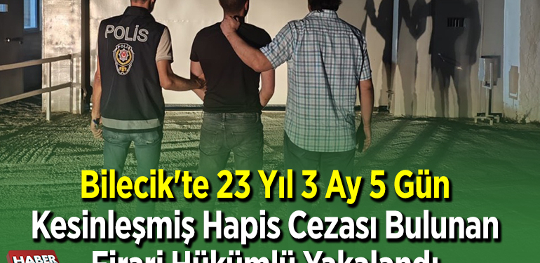 Bilecik’te 23 yıl 3 ay 5 gün kesinleşmiş hapis cezası bulunan firari hükümlü yakalandı