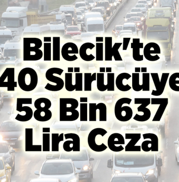 Bilecik'te 40 sürücüye 58 bin 637 lira ceza