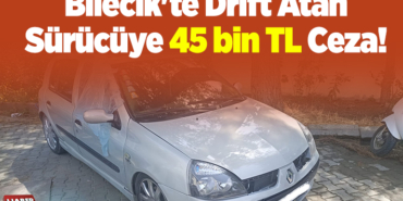 Bilecik'te Drift Atan Sürücüye 45 bin TL Ceza!