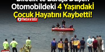 Bilecik'te baraja düşen otomobildeki 4 yaşındaki çocuk öldü