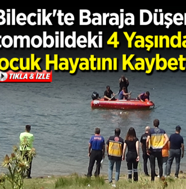 Bilecik'te baraja düşen otomobildeki 4 yaşındaki çocuk öldü