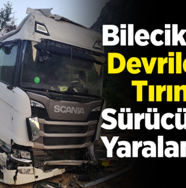 Bilecik'te devrilen tırın sürücüsü yaralandı