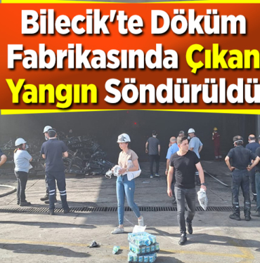 Bilecik'te döküm fabrikasında çıkan yangın söndürüldü