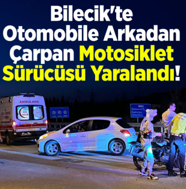Bilecik'te otomobile arkadan çarpan motosiklet sürücüsü yaralandı!