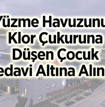 Bilecik'te yüzme havuzunun klor çukuruna düşen çocuk tedavi altına alındı