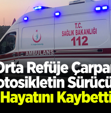 Orta refüje çarpan motosikletin sürücüsü hayatını kaybetti
