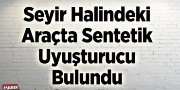 Seyir halindeki araçta sentetik uyuşturucu bulundu