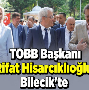 TOBB Başkanı Hisarcıklıoğlu, Bilecik'te