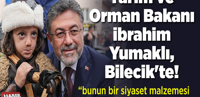 Tarım ve Orman Bakanı İbrahim Yumaklı, Bilecik’te!