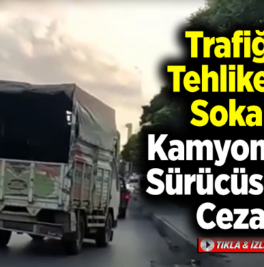 Trafiği tehlikeye sokan kamyonetin sürücüsüne ceza!