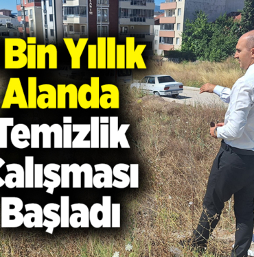 9 Bin Yıllık Alanda Temizlik Çalışması Başladı