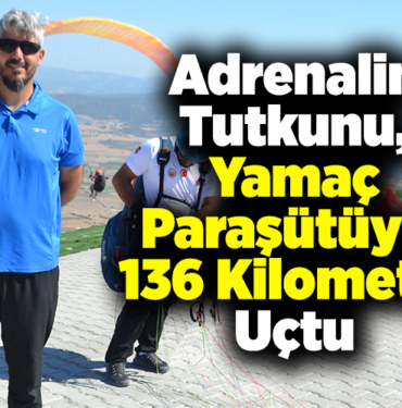 Adrenalin tutkunu, yamaç paraşütüyle 136 kilometre uçtu