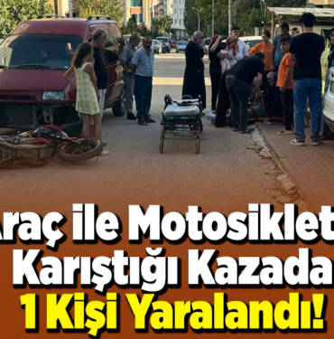 Araç ile Motosikletin Karıştığı Kazada 1 Kişi Yaralandı