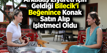 Arkadaş ziyareti için geldiği Bilecik'e beğenince konak satın alıp işletmeci oldu