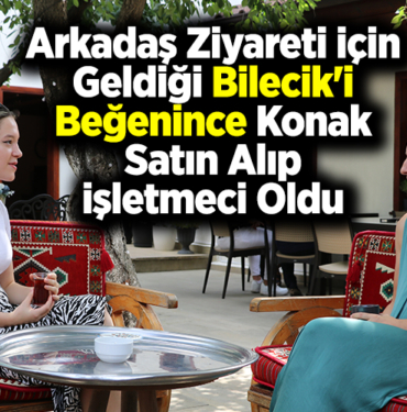 Arkadaş ziyareti için geldiği Bilecik'e beğenince konak satın alıp işletmeci oldu
