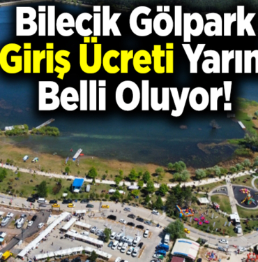 Bilecik Gölpark Giriş Ücreti Yarın Belli Oluyor!
