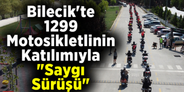 Bilecik'te 1299 motosikletlinin katılımıyla Saygı Sürüşü