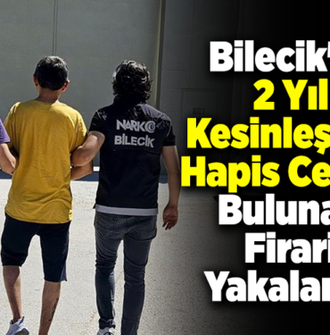 Bilecik'te 2 yıl kesinleşmiş hapis cezası bulunan firari yakalandı