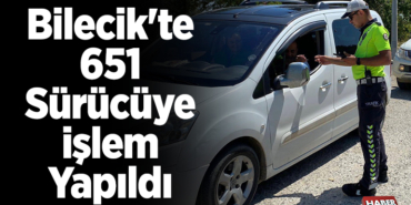 Bilecik'te 651 sürücüye işlem yapıldı