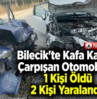 Bilecik'te Kafa Kafaya Çarpışan Otomobilde 1 Kişi Öldü 2 Kişi Yaralandı!