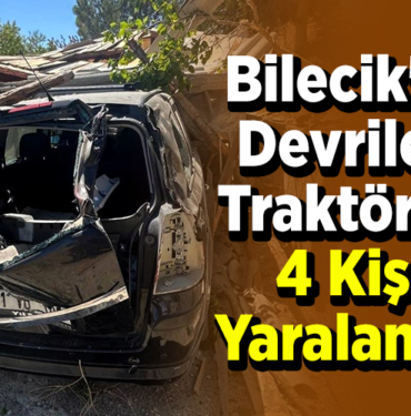 Bilecik'te devrilen traktörde 4 kişi yaralandı!