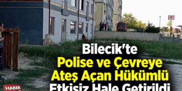 Bilecik'te polise ve çevreye ateş açan hükümlü etkisiz hale getirildi