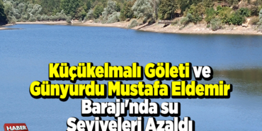 Küçükelmalı Göleti ve Günyurdu Mustafa Eldemir Barajı'nda su seviyeleri azaldı