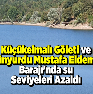 Küçükelmalı Göleti ve Günyurdu Mustafa Eldemir Barajı'nda su seviyeleri azaldı