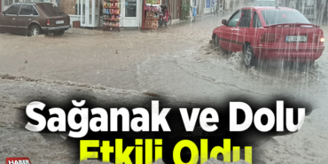 Sağanak ve dolu etkili oldu