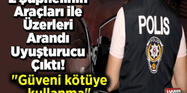 2 şüphelinin araçları ile üzerleri arandı uyuşturucu çıktı!