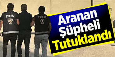 Aranan şüpheli tutuklandı