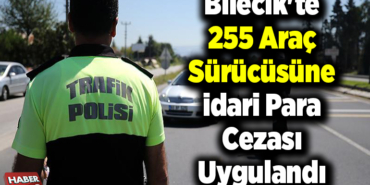 Bilecik'te 255 araç sürücüsüne idari para cezası uygulandı