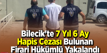 Bilecik'te 7 yıl 6 ay kesinleşmiş hapis cezası bulunan firari hükümlü yakalandı
