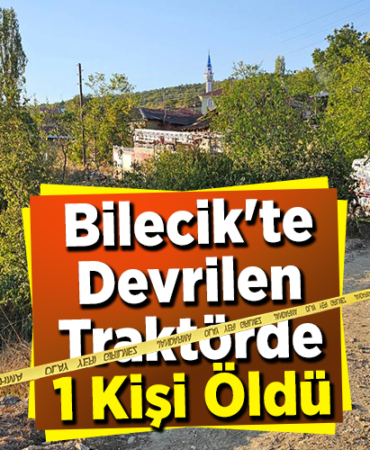Bilecik'te Devrilen Traktörde 1 Kişi Öldü
