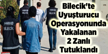 Bilecik'te uyuşturucu operasyonunda yakalanan 2 zanlı tutuklandı