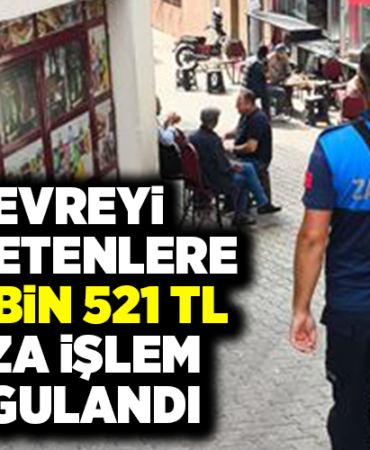 ÇEVREYİ KİRLETENLERE 238 BİN 521 TL CEZA İŞLEMİ UYGULANDI
