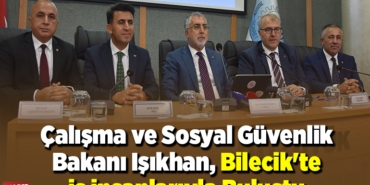 Çalışma ve Sosyal Güvenlik Bakanı Işıkhan Bilecikte iş insanlarıyla buluştu
