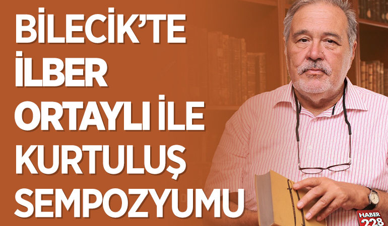 BİLECİK’TE İLBER ORTAYLI İLE KURTULUŞ SEMPOZYUMU