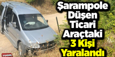 Şarampole düşen ticari araçtaki 3 kişi yaralandı