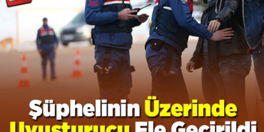 Şüphelinin üzerinde uyuşturucu ele geçirildi