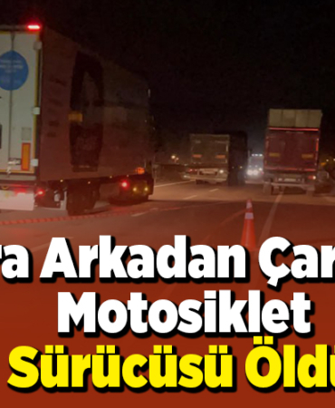 Tıra arkadan çarpan motosikletin sürücüsü öldü
