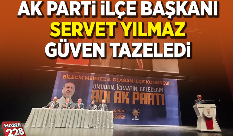 AK PARTİ İLÇE BAŞKANI SERVET YILMAZ GÜVEN TAZELEDİ