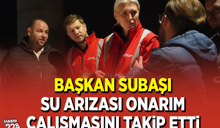 BAŞKAN SUBAŞI SU ARIZASI ONARIM ÇALIŞMASINI TAKİP ETTİ