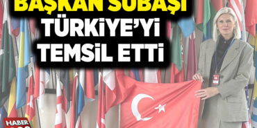 BAŞKAN SUBAŞI TÜRKİYE’Yİ TEMSİL ETTİ